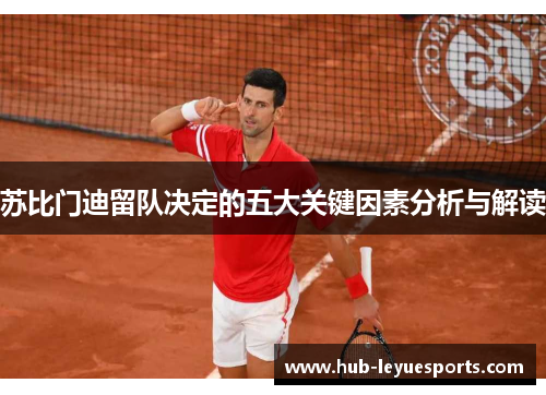 苏比门迪留队决定的五大关键因素分析与解读 苏比门迪留队决定的五大关键因素分析与解读