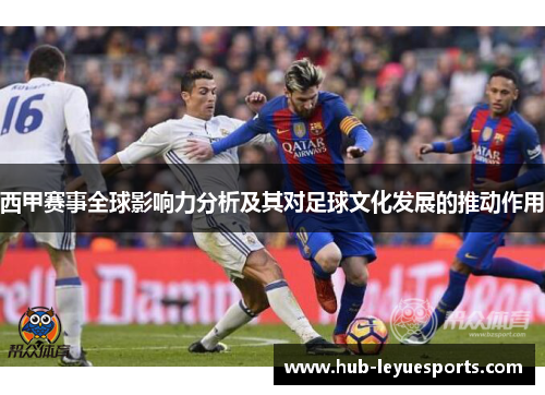 西甲赛事全球影响力分析及其对足球文化发展的推动作用 西甲赛事全球影响力分析及其对足球文化发展的推动作用