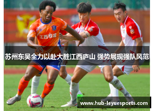 苏州东吴全力以赴大胜江西庐山 强势展现强队风范